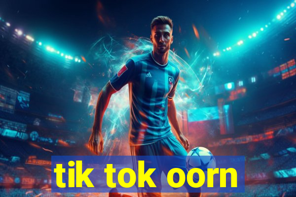 tik tok oorn